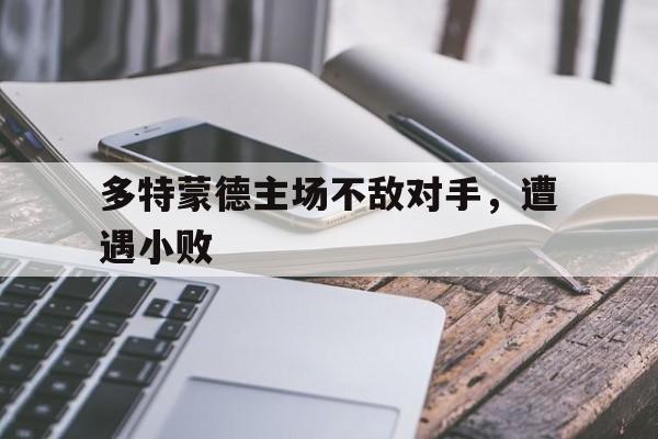 多特蒙德主场不敌对手,遭遇小败的简单介绍